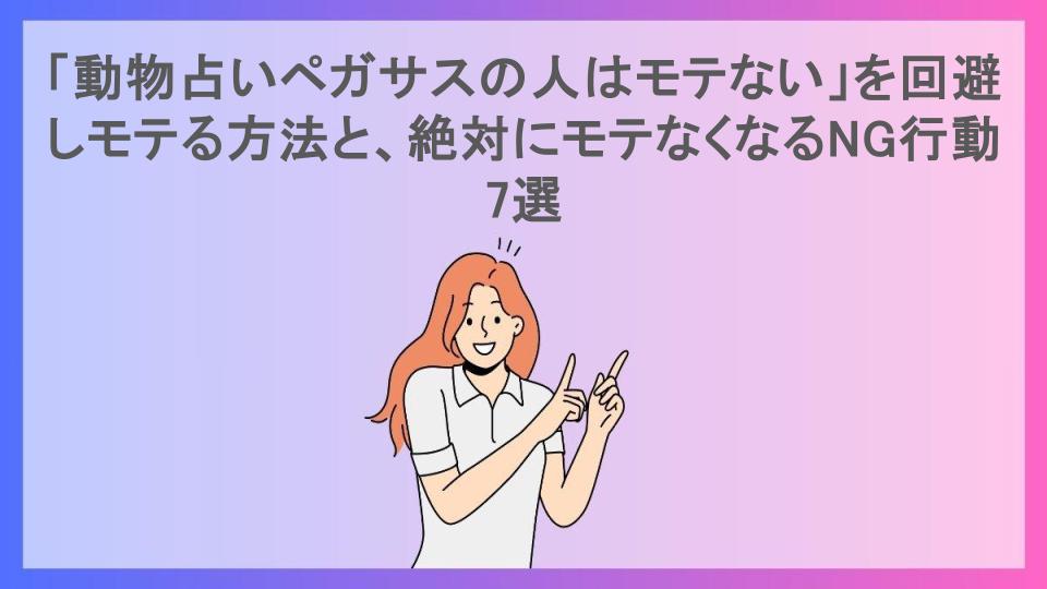 「動物占いペガサスの人はモテない」を回避しモテる方法と、絶対にモテなくなるNG行動7選